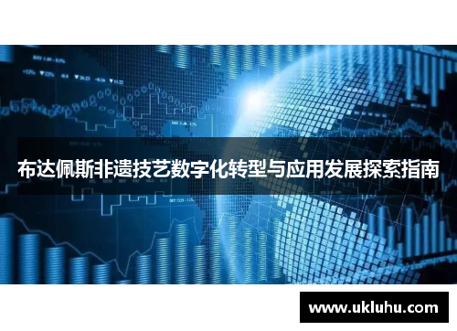 布达佩斯非遗技艺数字化转型与应用发展探索指南