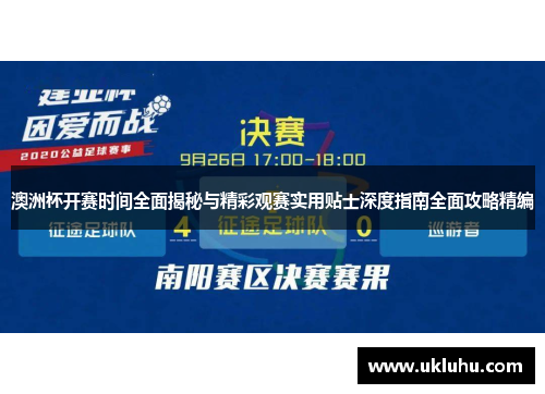 澳洲杯开赛时间全面揭秘与精彩观赛实用贴士深度指南全面攻略精编